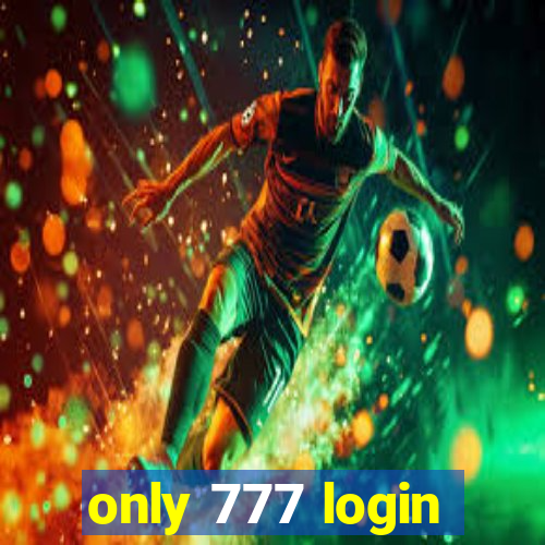 only 777 login